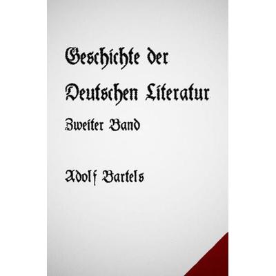 Geschichte der Deutschen Literatur Band Zwei, Taschenbuch von Adolf Bartels, Epubli, 978-3-7450-4844-5