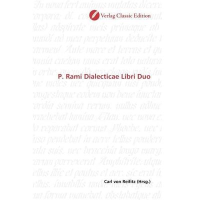 P. Rami Dialecticae Libri Duo, Taschenbuch von , Verlag Classic Edition, 978-3-8397-1116-3