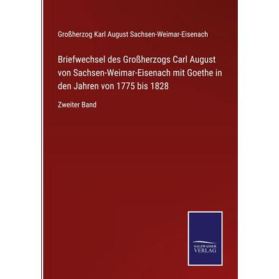 Briefwechsel des Großherzogs Carl August von Sachsen-Weimar-Eisenach mit Goethe in den Jahren von 1775 bis 1828, Gebundene Ausgabe von Grossherzog