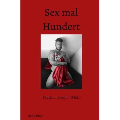 Sex mal Hundert, Taschenbuch von Rene Boyd, Epubli, 978-3-7502-5504-3
