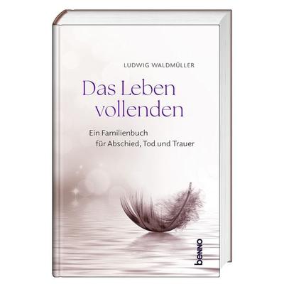 Das Leben vollenden, Gebundene Ausgabe von Ludwig Waldmüller, St. Benno, 978-3-7462-6643-5