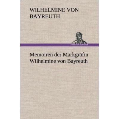 Memoiren der Markgräfin Wilhelmine von Bayreuth, Gebundene Ausgabe von Wilhelmine Bayreuth, Tredition, 978-3-8472-7041-6