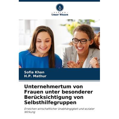 Unternehmertum von Frauen unter besonderer Berücksichtigung von Selbsthilfegruppen, Taschenbuch von Sofia Khan,H. P. Mathur, Verlag Unser Wissen,