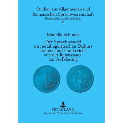 Der Sprachwandel im metalinguistischen Diskurs Italiens und Frankreichs von der Renaissance zur Aufklärung, Taschenbuch von Mariella Schunck, Peter