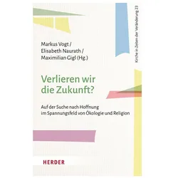 Verlieren wir die Zukunft?, Fachbücher von Maximilian Gigl, Markus Vogt, Elisabeth Naurath, Martin Schneider, Heinrich Bedford-Strohm, Uwe Schneidewind, Michael Rosenberger, Ralf Ludwig, Ottmar Edenhofer, Ruben Zimmermann, Johann Ev. Hafner, Ivo Frankenreiter, Ingo Uhlig, Henrike Rau, Cecilia Kilimann, Christian Lippert, Karen PITTEL, Kerstin Schlögl-Fierl