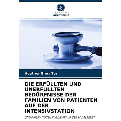 Die Erfüllten und Unerfüllten Bedürfnisse der Familien von Patienten Auf der Intensivstation, Taschenbuch von Heather Sheaffer, Verlag Unser Wissen,