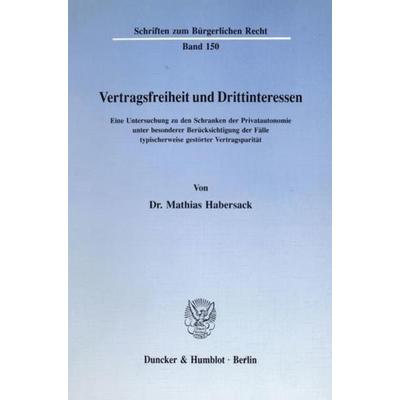 Vertragsfreiheit und Drittinteressen., Taschenbuch von Mathias Habersack, Duncker & Humblot, 978-3-428-07293-4