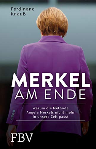 Ferdinand Knauß - Merkel am Ende: Warum die Methode Angela Merkels nicht mehr in unsere Zeit passt - Preis vom 09.10.2026 07:28:09 h