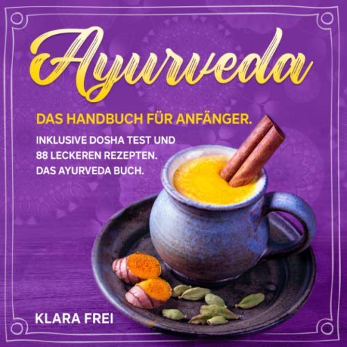 Klara Frei - AYURVEDA: Das Handbuch für Anfänger. Inklusive Dosha Test und 88 leckeren Rezepten. Das Ayurveda Buch. (Ayurveda Kochbuch, Band 1) - Preis vom 13.10.2026 11:25:28 h