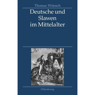 Deutsche und Slawen im Mittelalter, Gebundene Ausgabe von Thomas Wünsch, De Gruyter Oldenbourg, 978-3-486-58707-4