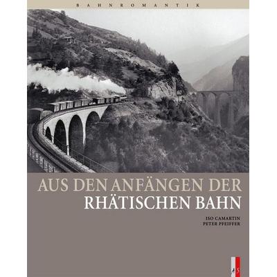 Aus den Anfängen der Rhätischen Bahn, Gebundene Ausgabe von Iso Camartin, As Verlag, 978-3-905111-36-1