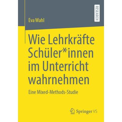 Wie Lehrkräfte Schüler*innen im Unterricht wahrnehmen, Taschenbuch von Eva Wahl, Springer Fachmedien Wiesbaden GmbH, 978-3-658-41490-0