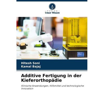 Additive Fertigung in der Kieferorthopädie, Taschenbuch von Hitesh Soni,Kamal Bajaj, Verlag Unser Wissen, 978-620-9-15965-7