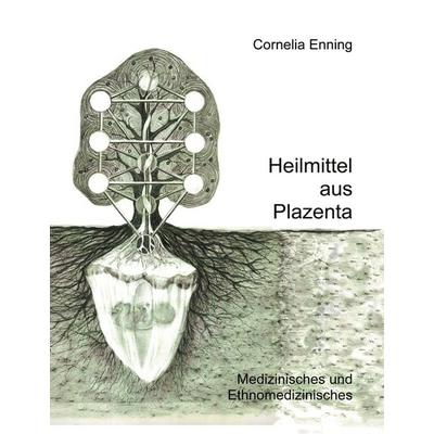 Heilmittel aus Plazenta, Taschenbuch von Cornelia Enning, BoD – Books on Demand, 978-3-8311-4354-2