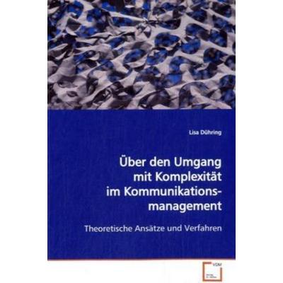 Dühring, L: Über den Umgang mit Komplexität imKommunikations, Taschenbuch von Lisa Dühring, VDM, 978-3-639-12427-9