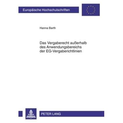 Das Vergaberecht außerhalb des Anwendungsbereichs der EG-Vergaberichtlinien, Taschenbuch von Hanna Barth, Peter Lang GmbH, Internationaler Verlag der