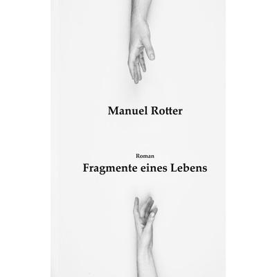 Fragmente eines Lebens, Taschenbuch von Manuel Rotter, BoD – Books on Demand, 978-3-7597-6951-0