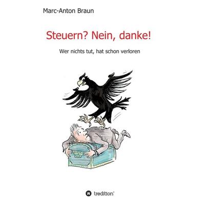 Steuern? Nein, danke!, Gebundene Ausgabe von Marc-Anton Braun, Tredition, 978-3-7497-7871-3