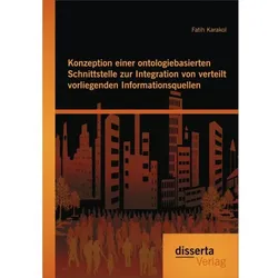Konzeption einer ontologiebasierten Schnittstelle zur Integration von verteilt vorliegenden Informat, Fachbücher von Fatih Karakol