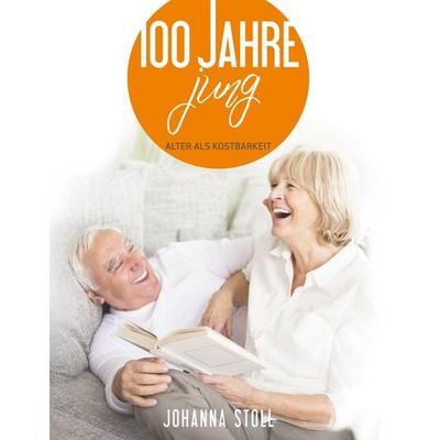 100 Jahre jung, Taschenbuch von Johanna Stoll, BoD – Books on Demand, 978-3-7481-2393-4