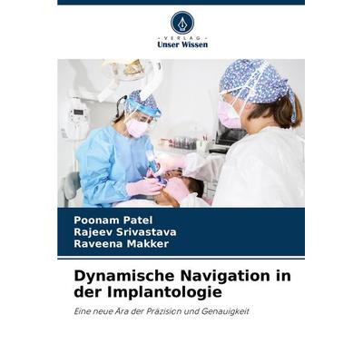 Dynamische Navigation in der Implantologie, Taschenbuch von Poonam Patel,Rajeev Srivastava,Raveena Makker, Verlag Unser Wissen, 978-620-3-89530-8