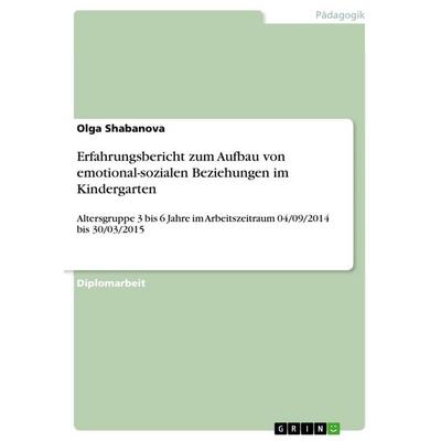 Erfahrungsbericht zum Aufbau von emotional-sozialen Beziehungen im Kindergarten, Taschenbuch von Olga Shabanova, GRIN, 978-3-668-72531-7