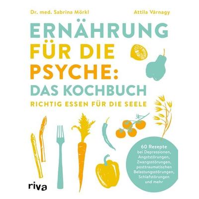 Ernährung für die Psyche: Das Kochbuch, Taschenbuch von Sabrina Mörkl,Attila Várnagy, Riva, 978-3-7423-2548-8