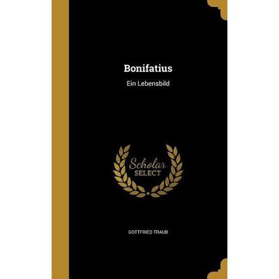 Bonifatius, Gebundene Ausgabe von Gottfried Traub, Creative Media Partners, LLC, 978-1-360-65422-5