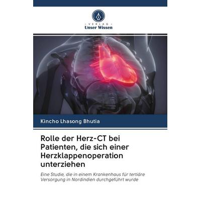 Rolle der Herz-CT bei Patienten, die sich einer Herzklappenoperation unterziehen, Taschenbuch von Kincho Lhasong Bhutia, Verlag Unser Wissen,