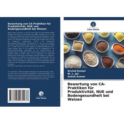 Bewertung von CA-Praktiken für Produktivität, NUE und Bodengesundheit bei Weizen, Taschenbuch von Arvind Kumar,M. L. Jat,Ashok Kumar, Verlag Unser