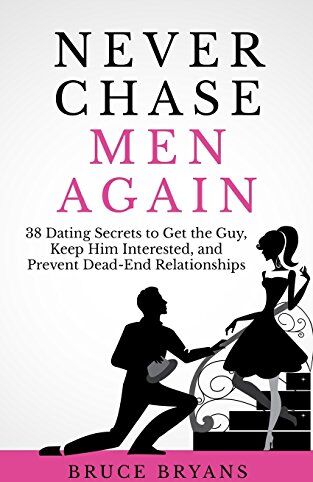 Bruce Bryans - Never Chase Men Again: 38 Dating Secrets To Get The Guy, Keep Him Interested, And Prevent Dead-End Relationships - Preis vom 11.10.2026 03:10:56 h