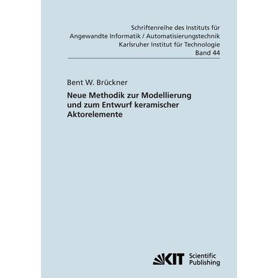Neue Methodik zur Modellierung und zum Entwurf keramischer Aktorelemente, Taschenbuch von Bent W. Brückner, BoD - Books on Demand, 978-3-86644-824-7