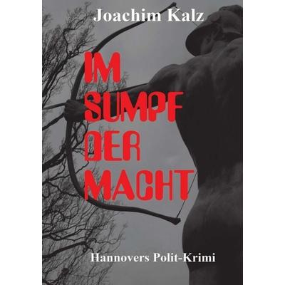 Im Sumpf der MachtM, Taschenbuch von Joachim Kalz, Tredition, 978-3-8424-7133-7