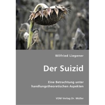 Der Suizid, Taschenbuch von Wilfried Liegener, VDM, 978-3-8364-1606-1