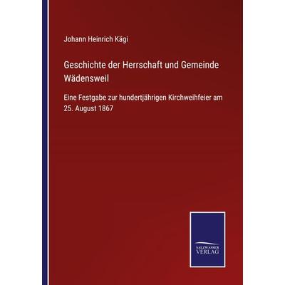 Geschichte der Herrschaft und Gemeinde Wädensweil, Taschenbuch von Johann Heinrich Kägi, BoD - Books on Demand, 978-3-7525-4248-6