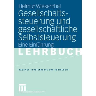 Gesellschaftssteuerung und gesellschaftliche Selbststeuerung, Taschenbuch von Helmut Wiesenthal, VS Verlag für Sozialwissenschaften, 978-3-531-14952-3