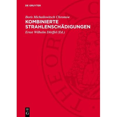 Kombinierte Strahlenschädigungen, Gebundene Ausgabe von Boris Michailowitsch Chromow, De Gruyter, 978-3-11-272828-4
