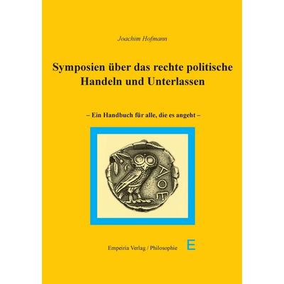 Symposien über das rechte politische Handeln und Unterlassen, Taschenbuch von Joachim Hofmann, BoD - Books on Demand, 978-3-9814279-2-9