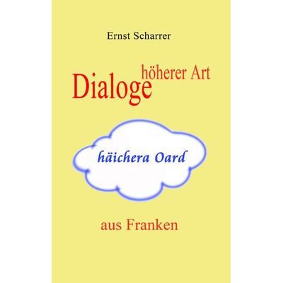Dialoge höherer Art (häichera Oard) aus Franken, Taschenbuch von Ernst Scharrer, BoD – Books on Demand, 978-3-8391-5512-7