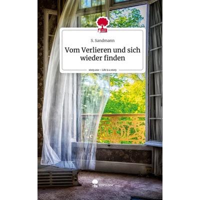 Vom Verlieren und sich wieder finden. Life is a Story - story.one, Gebundene Ausgabe von S. Sandmann, Story.one publishing, 978-3-7115-1218-5