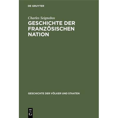 Geschichte der französischen Nation, Gebundene Ausgabe von Charles Seignobos, De Gruyter Oldenbourg, 978-3-486-76603-5