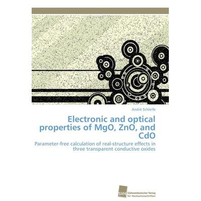 Electronic and optical properties of MgO, ZnO, and CdO, Taschenbuch von André Schleife, Südwestdeutscher Verlag für Hochschulschriften,