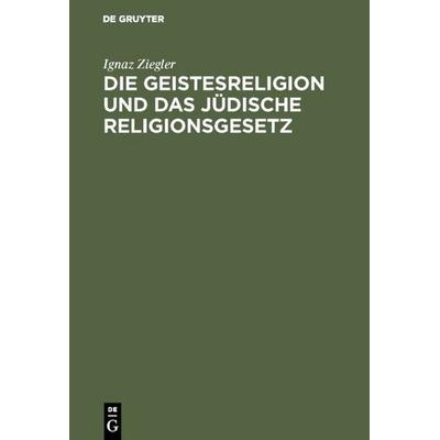 Die Geistesreligion und das jüdische Religionsgesetz, Gebundene Ausgabe von Ignaz Ziegler, De Gruyter, 978-3-11-114432-0