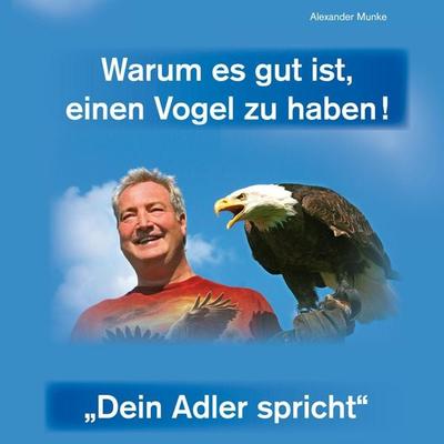 Warum es gut ist, einen Vogel zu haben - Dein Adler spricht - Alexander Munke, Audio, 4250928341532