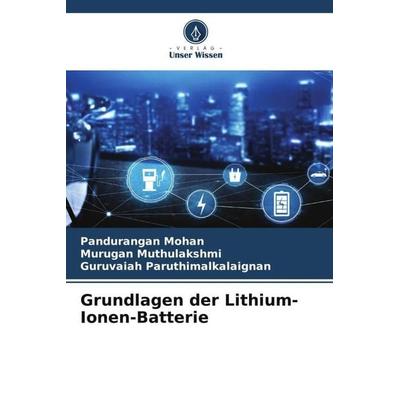 Grundlagen der Lithium-Ionen-Batterie, Taschenbuch von Pandurangan Mohan,Murugan Muthulakshmi,Guruvaiah Paruthimalkalaignan, Verlag Unser Wissen,