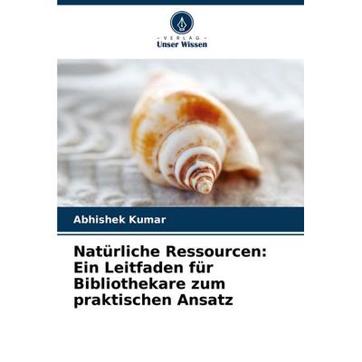 Natürliche Ressourcen: Ein Leitfaden für Bibliothekare zum praktischen Ansatz, Taschenbuch von Abhishek Kumar, Verlag Unser Wissen, 978-620-8-51334-4