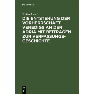 Die Entstehung der Vorherrschaft Venedigs an der Adria mit Beiträgen zur Verfassungsgeschichte, Gebundene Ausgabe von Walter Lenel, De Gruyter,