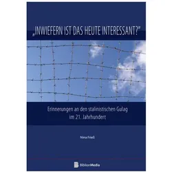 Inwiefern ist das heute interessant? Erinnerungen an den stalinistischen Gulag im 21. Jahrhundert, Fachbücher von Nina Friess