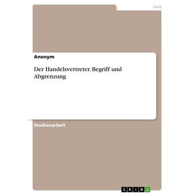 Der Handelsvertreter. Begriff und Abgrenzung, Taschenbuch von Anonymous, GRIN, 978-3-668-76146-9