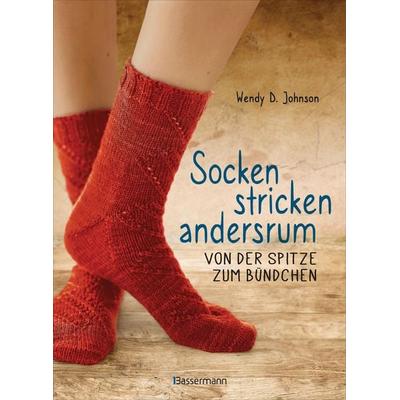 Socken stricken andersrum - Von der Spitze zum Bündchen. Die geniale Methode für passgenaues Stricken, Taschenbuch von Wendy D. Johnson, Bassermann,